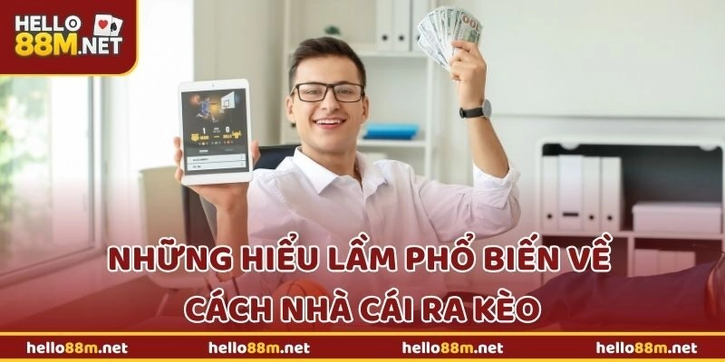 Những hiểu lầm phổ biến về cách nhà cái ra kèo